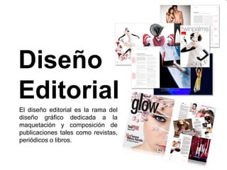 Diseño Editorial 
Eldiseñoeditorialeslaramadeldiseñográficodedicadaalamaquetaciónycomposicióndepublicacionestalescomorevistas, periódicosolibros.  