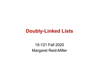 Doubly-Linked Lists
15-121 Fall 2020
Margaret Reid-Miller
 
