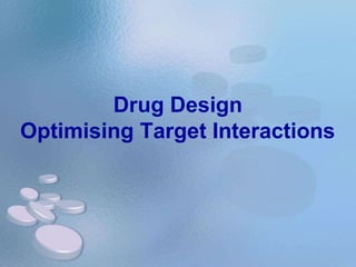 Drug Design
Optimising Target Interactions
 