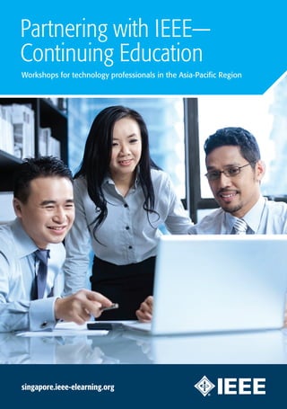 Partnering with IEEE—
Continuing Education
Workshops for technology professionals in the Asia-Pacific Region
singapore.ieee-elearning.org
 