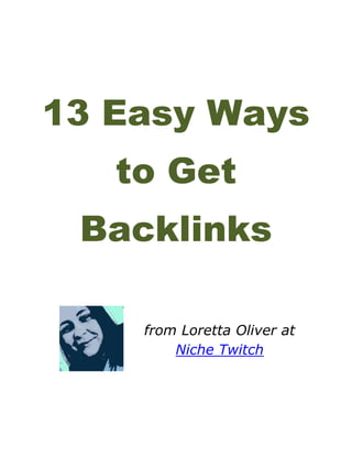 13 Easy Ways
   to Get
 Backlinks

    from Loretta Oliver at
        Niche Twitch
 