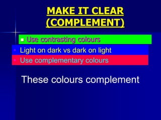 MAKE IT CLEAR (COMPLEMENT),[object Object],Use contrasting colours,[object Object],[object Object]