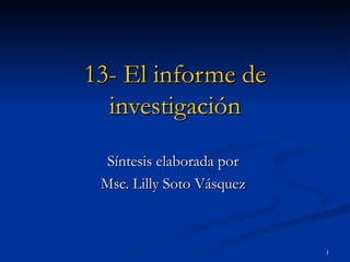 13- El informe de investigación Síntesis elaborada por  Msc. Lilly Soto Vásquez  