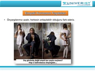 • Önyargılarımız azalır, herkesin anlaşılabilir olduğunu fark ederiz.
 