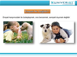 Empati karşımızdaki ile özdeşleşmek, ona benzemek, sempati duymak değildir
 