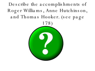 Describe the accomplishments of Roger Williams, Anne Hutchinson, and Thomas Hooker. (see page 178) 