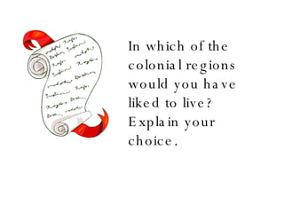 In which of the colonial regions would you have liked to live?  Explain your choice. 