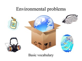 Environmental problems

Basic vocabulary

 
