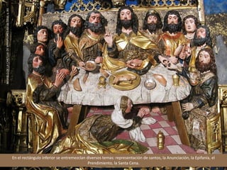 RETABLODELACARTUJADEMIRAFLORES.GildeSiloé,s.XV.
En el rectángulo inferior se entremezclan diversos temas: representación de santos, la Anunciación, la Epifanía, el
Prendimiento, la Santa Cena.
 