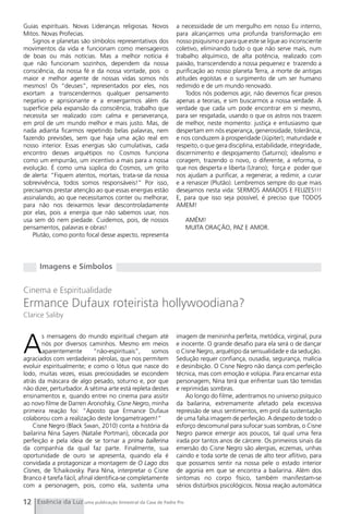 guias espirituais. Novas Lideranças religiosas. Novos        a necessidade de um mergulho em nosso Eu interno,
Mitos. Novas Profecias.                                      para alcançarmos uma profunda transformação em
    Signos e planetas são símbolos representativos dos       nosso psiquismo e para que este se ligue ao inconsciente
movimentos da vida e funcionam como mensageiros              coletivo, eliminando tudo o que não serve mais, num
de boas ou más notícias. Mas a melhor notícia é              trabalho alquímico, de alta potência, realizado com
que não funcionam sozinhos, dependem da nossa                paixão, transcendendo a nossa pequenez e trazendo a
consciência, da nossa fé e da nossa vontade, pois o          purificação ao nosso planeta Terra, a morte de antigas
maior e melhor agente de nossas vidas somos nós              atitudes egoístas e o surgimento de um ser humano
mesmos! Os “deuses”, representados por eles, nos             redimido e de um mundo renovado.
exortam a transcendermos qualquer pensamento                     Todos nós podemos agir, não devemos ficar presos
negativo e aprisionante e a enxergarmos além da              apenas a teorias, e sim buscarmos a nossa verdade. A
superfície pela expansão da consciência, trabalho que        verdade que cada um pode encontrar em si mesmo,
necessita ser realizado com calma e perseverança,            para ser resgatada, usando o que os astros nos trazem
em prol de um mundo melhor e mais justo. Mas, de             de melhor, neste momento: justiça e entusiasmo que
nada adianta ficarmos repetindo belas palavras, nem          despertam em nós esperança, generosidade, tolerância,
fazendo previsões, sem que haja uma ação real em             e nos conduzem à prosperidade (Júpiter); maturidade e
nosso interior. Essas energias são cumulativas, cada         respeito, o que gera disciplina, estabilidade, integridade,
encontro desses arquétipos no Cosmos funciona                discernimento e despojamento (Saturno); idealismo e
como um empurrão, um incentivo a mais para a nossa           coragem, trazendo o novo, o diferente, a reforma, o
evolução. É como uma súplica do Cosmos, um grito             que nos desperta e liberta (Urano); força e poder que
de alerta: “Fiquem atentos, mortais, trata-se da nossa       nos ajudam a purificar, a regenerar, a redimir, a curar
sobrevivência, todos somos responsáveis!” Por isso,          e a renascer (Plutão). Lembremos sempre do que mais
precisamos prestar atenção ao que essas energias estão       desejamos nesta vida: SERMOS AMADOS E FELIZES!!!
assinalando, ao que necessitamos conter ou melhorar,         E, para que isso seja possível, é preciso que TODOS
para não nos deixarmos levar descontroladamente              AMEM!
por elas, pois a energia que não sabemos usar, nos
usa sem dó nem piedade. Cuidemos, pois, de nossos                  AMÉM!
pensamentos, palavras e obras!                                     MUITA ORAÇÃO, PAZ E AMOR.
    Plutão, como ponto focal desse aspecto, representa




      Imagens e Símbolos


Cinema e Espiritualidade
Ermance Dufaux roteirista hollywoodiana?
Clarice Saliby




A
        s mensagens do mundo espiritual chegam até           imagem de menininha perfeita, metódica, virginal, pura
        nós por diversos caminhos. Mesmo em meios            e inocente. O grande desafio para ela será o de dançar
        aparentemente         “não-espirituais”,    somos    o Cisne Negro, arquétipo da sensualidade e da sedução.
agraciados com verdadeiras pérolas, que nos permitem         Sedução requer confiança, ousadia, segurança, malícia
evoluir espiritualmente; e como o lótus que nasce do         e desinibição. O Cisne Negro não dança com perfeição
lodo, muitas vezes, essas preciosidades se escondem          técnica, mas com emoção e volúpia. Para encarnar esta
atrás da máscara de algo pesado, soturno e, por que          personagem, Nina terá que enfrentar suas tão temidas
não dizer, perturbador. A sétima arte está repleta destes    e reprimidas sombras.
ensinamentos e, quando entrei no cinema para assitir             Ao longo do filme, adentramos no universo psíquico
ao novo filme de Darren Aronofsky, Cisne Negro, minha        da bailarina, extremamente afetado pela excessiva
primeira reação foi: “Aposto que Ermance Dufaux              repressão de seus sentimentos, em prol da sustentação
colaborou com a realização deste longametragem!”             de uma falsa imagem de perfeição. A despeito de todo o
    Cisne Negro (Black Swan, 2010) conta a história da       esforço descomunal para sufocar suas sombras, o Cisne
bailarina Nina Sayers (Natalie Portman), obcecada por        Negro parece emergir aos poucos, tal qual uma fera
perfeição e pela ideia de se tornar a prima ballerina        irada por tantos anos de cárcere. Os primeiros sinais da
da companhia da qual faz parte. Finalmente, sua              emersão do Cisne Negro são alergias, eczemas, unhas
oportunidade de ouro se apresenta, quando ela é              caindo e toda sorte de cenas de alto teor aflitivo, para
convidada a protagonizar a montagem de O Lago dos            que possamos sentir na nossa pele o estado interior
Cisnes, de Tchaikovsky. Para Nina, interpretar o Cisne       de agonia em que se encontra a bailarina. Além dos
Branco é tarefa fácil, afinal identifica-se completamente    sintomas no corpo físico, também manifestam-se
com a personagem, pois, como ela, sustenta uma               sérios distúrbios psicológicos. Nossa reação automática

12 Essência da Luz uma publicação bimestral da Casa de Padre Pio
 