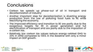 Conclusions
Ruslana Rachel Palatnik 17
• Carbon tax speeds up phase-out of oil in transport and
decarbonization of industr...
