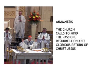 ANAMNESIS

THE CHURCH
CALLS TO MIND
THE PASSION,
RESURRECTION AND
GLORIOUS RETURN OF
CHRIST JESUS
 