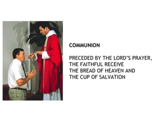 COMMUNION

PRECEDED BY THE LORD’S PRAYER,
THE FAITHFUL RECEIVE
THE BREAD OF HEAVEN AND
THE CUP OF SALVATION
 