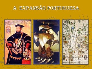A  EXPANSÃO PORTUGUESA 