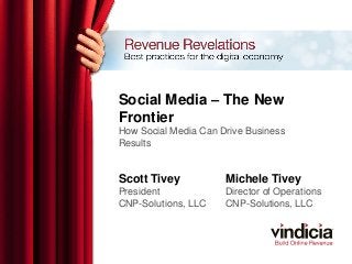 Social Media – The New
Frontier
How Social Media Can Drive Business
Results
Scott Tivey
President
CNP-Solutions, LLC
Michele Tivey
Director of Operations
CNP-Solutions, LLC
 