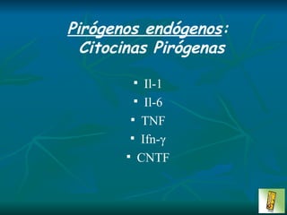Pirógenos endógenos : Citocinas Pirógenas Il-1 Il-6 TNF Ifn-γ CNTF 