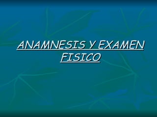 ANAMNESIS Y EXAMEN FISICO 