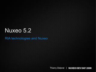 Nuxeo 5.2
RIA technologies and Nuxeo




                             Thierry Delprat |
 