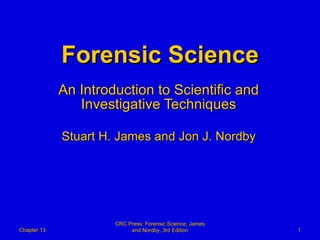 Forensic Science An Introduction to Scientific and Investigative Techniques Stuart H. James and Jon J. Nordby Chapter 13 CRC Press: Forensic Science, James and Nordby, 3rd Edition 