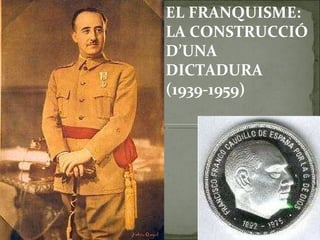EL FRANQUISME: LA CONSTRUCCIÓ D’UNA DICTADURA  (1939-1959) 
