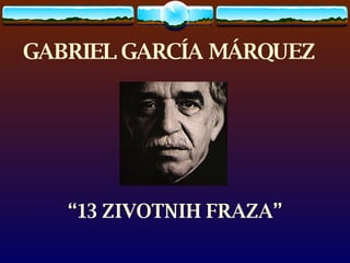 GABRIEL GARCÍA MÁRQUEZ   “ 13 ZIVOTNIH FRAZA” 