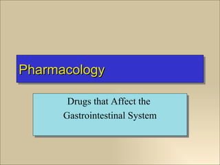 Pharmacology

       Drugs that Affect the
      Gastrointestinal System
 