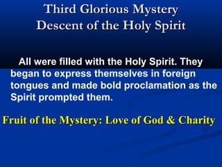 Meditations on the Holy Spirit
   Recommendation: Please read the contents of one
    of the 20 mysteries meditations before you start
    your prayer. Some of these presentations (e.g. The
    Fifth Sorrowful Mystery: The Crucifixion) contains
    over 60 slides. With so much spiritual food that it
    is best to read and contemplate on a few of the
    slides each time.
   We welcome biblical scholars, theologians,
    lecturers and professors of theological institutions
    and seminaries and lay people around the world to
    contribute precious pictures and words to
    accompany specific scenes in the Rosary in Visual
    Art. You can contribute through the BLOG on our
    website.
 