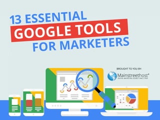 13 ESSENTIAL
FOR MARKETERS
GOOGLE TOOLS
BROUGHT TO YOU BY:
 