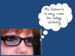 Ms. Dalton’s
13 sexy rules
  for college
   Writing