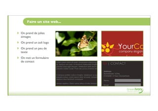 Faire un site web...


‣   On prend de jolies
    zimages
‣   On prend un zoli logo
‣   On prend un peu de
    texte
‣   On met un formulaire
    de contact
 