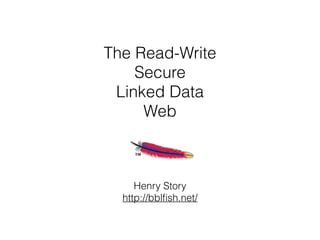 The Read-Write 
Secure 
Linked Data 
Web 
Henry Story 
http://bblfish.net/ 
 