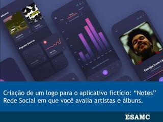Criação de um logo para o aplicativo fictício: “Notes”
Rede Social em que você avalia artistas e álbuns.
 
