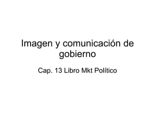 Imagen y comunicación de gobierno Cap. 13 Libro Mkt Político 