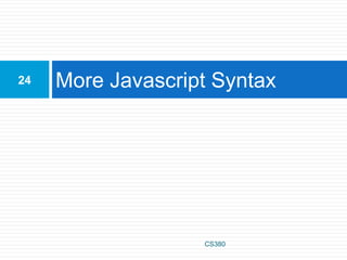 More Javascript Syntax24
CS380
 