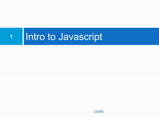 Intro to Javascript
CS380
1
 