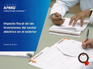 Impacto fiscal de las
Inversiones del sector
eléctrico en el exterior



Octubre 26 de 2011
 