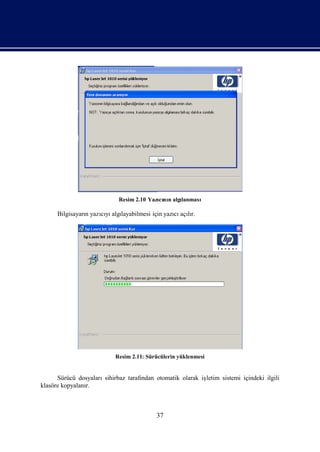 Resim 2.10 Yazını algı
                                          cı n   lanması

      Bilgisayarıyazıyı layabilmesi için yazı açır.
                n   cı algı                 cı lı




                           Resim 2.11: Sürücülerin yüklenmesi


      Sürücü dosyalarısihirbaz tarafı
                                    ndan otomatik olarak iş
                                                          letim sistemi içindeki ilgili
klasöre kopyalanı
                r.



                                          37
 