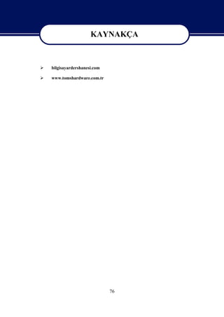KAYNAKÇA

                      KAYNAKÇA
   bilgisayardershanesi.com

   www.tomshardware.com.tr




                               76
 