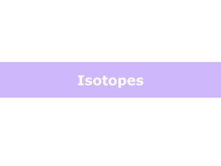 Isotopes
 