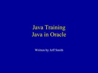 Java Training
Java in Oracle
Written by Jeff Smith
 