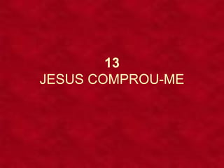 13 JESUS COMPROU-ME 