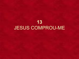 13
JESUS COMPROU-ME
 