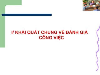 I/ KHÁI QUÁT CHUNG VỀ ĐÁNH GIÁ CÔNG VIỆC 