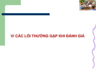 V/ CÁC LỖI THƯỜNG GẶP KHI ĐÁNH GIÁ 