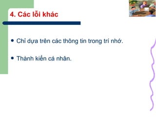 4. Các lỗi khác Chỉ dựa trên các thông tin trong trí nhớ. Thành kiến cá nhân. 