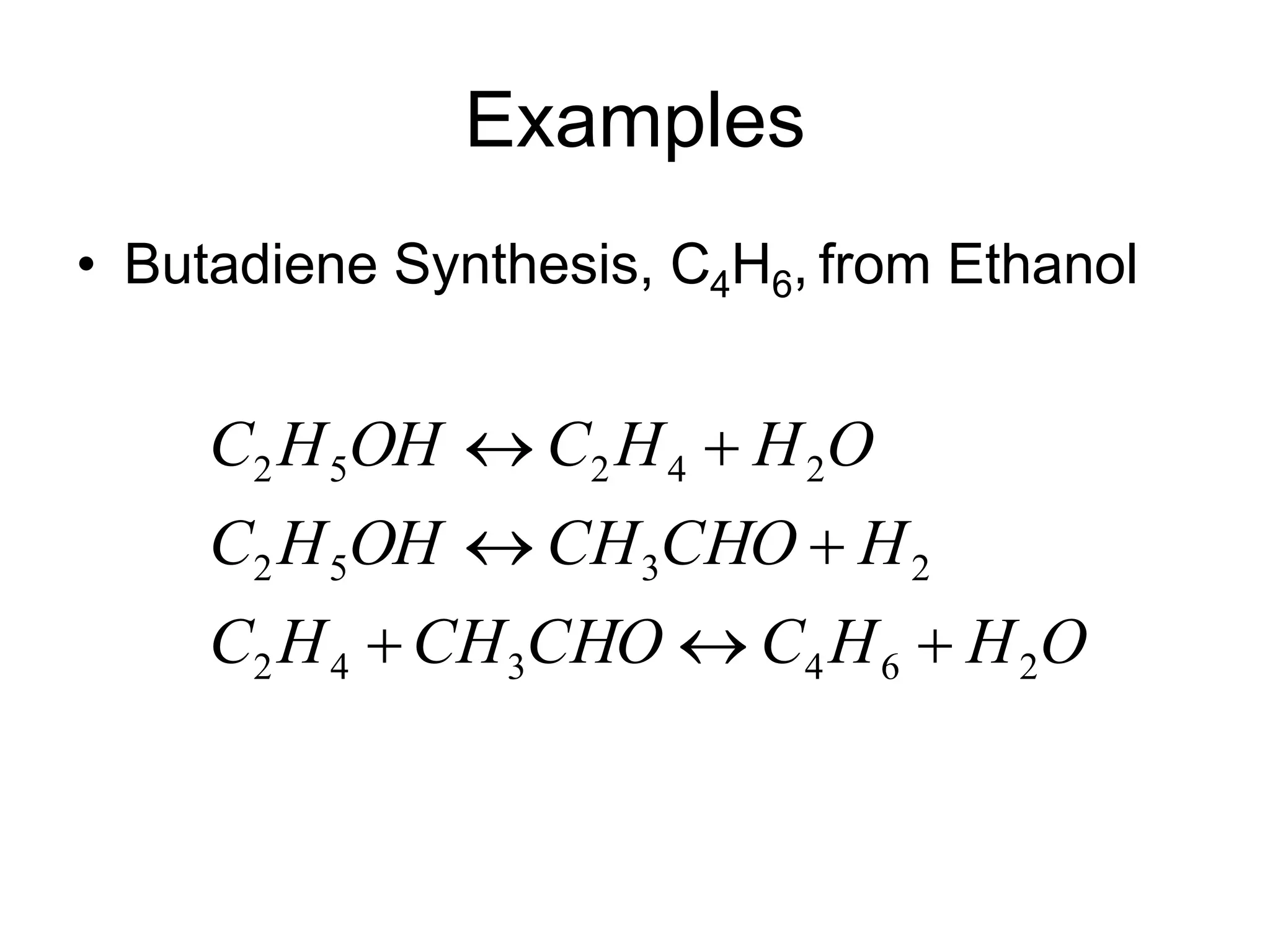 Examples
• Butadiene Synthesis, C4H6, from Ethanol
O
H
H
C
CHO
CH
H
C
H
CHO
CH
OH
H
C
O
H
H
C
OH
H
C
2
6
4
3
4
2
2
3
5
2
2
4
2
5
2







 