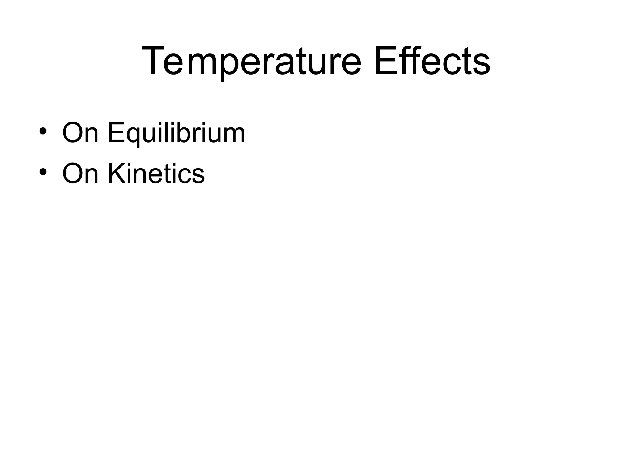 Temperature Effects
• On Equilibrium
• On Kinetics
 