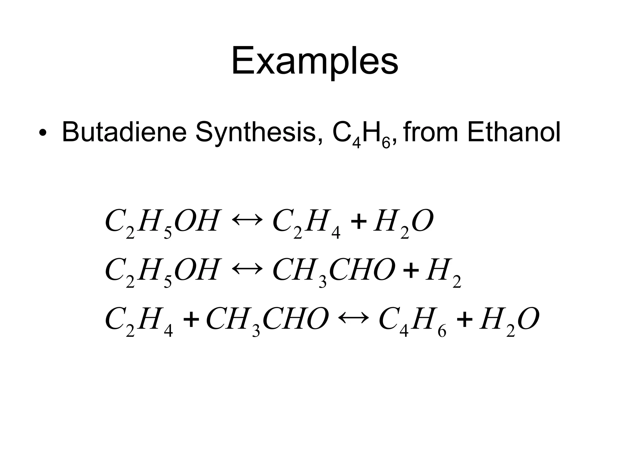 Examples
• Butadiene Synthesis, C4H6, from Ethanol
O
H
H
C
CHO
CH
H
C
H
CHO
CH
OH
H
C
O
H
H
C
OH
H
C
2
6
4
3
4
2
2
3
5
2
2
4
2
5
2







 