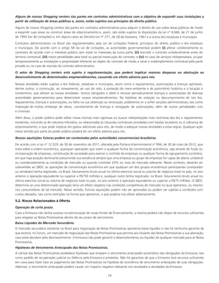 19
Alguns de nossos Shopping centers são partes em contratos administrativos com o objetivo de expandir suas instalações a
partir da utilização de áreas públicas e, assim, estão sujeitos aos princípios do direito público.
Alguns de nossos Shopping centers são partes em contratos administrativos para adquirir o direito de uso sobre áreas públicas de modo
a expandir suas áreas ou construir áreas de estacionamento e, assim, são estão sujeitos às disposições da Lei n° 8.666, de 21 de junho
de 1993 (Lei de Licitações) e, em alguns casos ao Decreto-Lei n° 271, de 28 de Fevereiro, 1967 e a outras leis estaduais e municipais.
Contratos administrativos no Brasil são regulamentados pela Lei de Licitações Federal, princípios do direito público e leis estaduais
e municipais. De acordo com o artigo 58 da Lei de Licitações, as autoridades governamentais podem (i) alterar unilateralmente os
contratos de acordo com o interesse público sem violar os interesses da outra parte; (ii) rescindir o contrato unilateralmente antes do
término contratual; (iii) impor penalidades pela total ou parcial inexecução do contrato; e (iv) no caso de serviços indispensáveis, ocupar
temporariamente as instalações e propriedade referente ao objeto do contrato de modo a sanar o inadimplemento contratual pela parte
privada ou no caso de rescisão do contrato administrativo.
O setor de Shopping centers está sujeito à regulamentação, que poderá implicar maiores despesas ou obstrução ao
desenvolvimento de determinados empreendimentos, causando um efeito adverso para nós.
Nossas atividades estão sujeitas a leis federais, estaduais e municipais, assim como a regulamentos, autorizações e licenças aplicáveis,
dentre outros, à construção, ao zoneamento, ao uso do solo, à proteção do meio-ambiente e do patrimônio histórico e à locação e
condomínio, que afetam as nossas atividades. Somos obrigados a obter e renovar periodicamente licenças e autorizações de diversas
autoridades governamentais para desenvolver nossos empreendimentos. Na hipótese de violação ou descumprimento de tais leis,
regulamentos, licenças e autorizações, ou falha na sua obtenção ou renovação, poderemos vir a sofrer sanções administrativas, tais como
imposição de multas, embargo de obras, cancelamento de licenças e revogação de autorizações, além de outras penalidades civis
e criminais.
Além disso, o poder público pode editar novas normas mais rigorosas ou buscar interpretações mais restritivas das leis e regulamentos
existentes, incluindo as de natureza tributária, ou relacionadas às cláusulas contratuais acordadas com lojistas locatários ou à cobrança de
estacionamento, o que pode implicar em gastos adicionais para nós, de modo a adequar nossas atividades a estas regras. Qualquer ação
nesse sentido por parte do poder público poderá ter um efeito adverso para nós.
Nossas aquisições futuras podem ser contestadas pelas autoridades concorrenciais brasileiras.
De acordo com a Lei nº 12.529, de 30 de novembro de 2011, alterada pela Portaria Interministerial nº 994, de 30 de maio de 2012, que
trata sobre a ordem econômica, quaisquer operações que visem a qualquer forma de concentração econômica, seja através de fusão ou
incorporação de empresas, constituição de sociedade para exercer o controle de empresas ou qualquer forma de agrupamento societário,
em que haja posição dominante presumindo sua existência sempre que uma empresa ou grupo de empresas for capaz de alterar unilateral
ou coordenadamente as condições de mercado ou quando controlar 20% ou mais do mercado relevante. Nesse contexto, deverão ser
submetidas ao SBDC as operações de concentração econômica em que qualquer um dos grupos econômicos participantes (comprador
ou vendedor) tenha registrado, no Brasil, faturamento bruto anual no último exercício social ou volume de negócios total no país, no ano
anterior à operação equivalente ou superior a R$750 milhões e, qualquer outro tenha registrado, no Brasil, faturamento bruto anual no
último exercício social ou volume de negócios total no país, no ano anterior à operação equivalente ou superior a R$75 milhões. O SBDC
determina se uma determinada operação teria um efeito negativo nas condições competitivas do mercado no qual operamos, ou mesmo
nos consumidores de tal mercado. Nesse sentido, futuras aquisições podem não ser aprovadas ou podem ser sujeitas a condições com
custos elevados, tais como restrições na forma que operamos, o que poderia nos afetar adversamente.
5.2. Riscos Relacionados à Oferta
Operação de curto prazo.
Caso a Emissora não tenha sucesso na estruturação de novas fontes de financiamento, a mesma poderá não dispor de recursos suficientes
para resgatar as Notas Promissórias dentro do seu prazo de vencimento.
Baixa Liquidez do Mercado Secundário.
O mercado secundário existente no Brasil para negociação de Notas Promissórias apresenta baixa liquidez e não há nenhuma garantia de
que existirá, no futuro, um mercado de negociação das Notas Promissórias que permita aos titulares das Notas Promissórias a sua alienação,
caso estes decidam pelo desinvestimento. A Emissora não pode garantir o desenvolvimento ou liquidez de qualquer mercado para as Notas
Promissórias.
Hipóteses de Vencimento Antecipado das Notas Promissórias. 
A cártula das Notas Promissórias estabelece hipóteses que ensejam o vencimento antecipado automático das obrigações da Emissora, tais
como pedido de recuperação judicial ou falência pela Emissora e protestos. Não há garantias de que a Emissora terá recursos suficientes
em caixa para fazer face ao pagamento das Notas Promissórias na hipótese de ocorrência de vencimento antecipado de suas obrigações.
Ademais, o vencimento antecipado poderá causar um impacto negativo relevante nos resultados e atividades da Emissora.
 