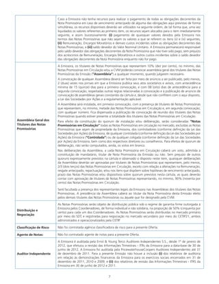 7
Caso a Emissora não tenha recursos para realizar o pagamento de todas as obrigações decorrentes da
Nota Promissória em caso de vencimento antecipado de alguma das obrigações aqui previstas de forma
simultânea, os recursos disponíveis deverão ser utilizados na seguinte ordem, de tal forma que, uma vez
liquidados os valores referentes ao primeiro item, os recursos sejam alocados para o item imediatamente
seguinte, e assim )sucessivamente: (i) pagamento de quaisquer valores devidos pela Emissora nos
termos das Notas Promissórias que não sejam os valores a que se referem os itens (ii) e (iii) seguintes;
(ii) Remuneração, Encargos Moratórios e demais custos incidentes sobre as obrigações decorrentes das
Notas Promissórias; e (iii) saldo devedor do Valor Nominal Unitário. A Emissora permanecerá responsável
pelo saldo devedor das obrigações decorrentes da Nota Promissória que não tiver sido pago, sem prejuízo
dos acréscimos de Remuneração, Encargos Moratórios e outros custos incidentes sobre o saldo devedor
das obrigações decorrentes da Nota Promissória enquanto não for pago.
Assembleia Geral dos
Titulares das Notas
Promissórias
A Emissora, os titulares de Notas Promissórias que representem 10% (dez por cento), no mínimo, das
Notas Promissórias em Circulação e/ou a CVM poderão convocar assembleia geral dos titulares das Notas
Promissórias da Emissão (“Assembleia”) a qualquer momento, quando julgarem necessário.
A convocação de qualquer Assembleia deverá ser feita por meio de anúncio a ser publicado, pelo menos,
2 (duas) vezes nos jornais em que a Emissora publica seus atos societários e avisos, com antecedência
mínima de 15 (quinze) dias para a primeira convocação, e com 08 (oito) dias de antecedência para a
segunda convocação, respeitadas outras regras relacionadas à convocação e à publicação de anúncio de
convocação de assembleias gerais constantes da cártula e, desde que não conflitem com o aqui disposto,
a Lei das Sociedades por Ações e a regulamentação aplicável.
A Assembleia será instalada, em primeira convocação, com a presença de titulares de Notas Promissórias
que representem, no mínimo, metade das Notas Promissórias em Circulação e, em segunda convocação,
com qualquer número. Fica dispensada a publicação de convocação de reunião dos titulares das Notas
Promissórias quando estiver presente a totalidade dos titulares das Notas Promissórias em Circulação.
Para efeito da constituição do quorum de instalação e/ou deliberação, serão consideradas “Notas
Promissórias em Circulação” todas as Notas Promissórias em circulação no mercado, excluídas as Notas
Promissórias que sejam de propriedade da Emissora, dos controladores (conforme definição da Lei das
Sociedades por Ações) da Emissora, de qualquer controlada (conforme definição da Lei das Sociedades por
Ações) da Emissora (“Controlada”) ou de qualquer coligada (conforme definição da Lei das Sociedades
por Ações) da Emissora, bem como dos respectivos diretores ou conselheiros. Para efeitos de quorum de
deliberação, não serão computados, ainda, os votos em branco.
Nas deliberações da Assembleia, a cada Nota Promissória em Circulação caberá um voto, admitida a
constituição de mandatário, titular de Nota Promissória da Emissão ou não. Sem prejuízo de outros
quoruns expressamente previstos na cártula e observado o disposto neste item, quaisquer deliberações
da Assembleia deverão ser aprovadas por titulares de Notas Promissórias que representem, pelo menos,
2/3 (dois terços) das Notas Promissórias em Circulação, exceto com relação a alterações na Remuneração,
resgate antecipado, repactuação, e/ou nos itens que dispõem sobre hipóteses de vencimento antecipado,
prazo das Notas Promissórias e/ou dispositivos sobre quorum previstos nesta cártula, as quais deverão
contar com aprovação de titulares de Notas Promissórias representando, no mínimo, 90% (noventa por
cento) das Notas Promissórias em Circulação.
Será facultada a presença dos representantes legais da Emissora nas Assembleias dos titulares das Notas
Promissórias. A presidência da Assembleia caberá ao titular da Nota Promissória desta Emissão eleito
pelos demais titulares das Notas Promissórias ou àquele que for designado pela CVM.
Distribuição e
Negociação
As Notas Promissórias serão objeto de distribuição pública sob o regime de garantia firme outorgada à
Emissora pelos Coordenadores, de forma individual e não solidária, na proporção de 50% (cinquenta por
cento) para cada um dos Coordenadores. As Notas Promissórias serão distribuídas no mercado primário
por meio do SDT
, e registradas para negociação no mercado secundário por meio do CETIP21, ambos
administrados e operacionalizados pela CETIP
.
Classificação de Risco Não foi contratada agência classificadora de risco para a presente Oferta.
Agente de Notas: Não foi contratado agente de notas para a presente Oferta.
Auditor Independente
A Emissora é auditada pela Ernst & Young Terco Auditores Independentes S.S., desde 1º de janeiro de
2012, que efetuou a revisão das Informações Trimestrais - ITRs da Emissora para a data-base de 30 de
junho de 2012. A Emissora foi auditada pela PricewaterhouseCoopers Auditores Independentes até 31
de dezembro de 2011. Para a presente Emissão não houve a inclusão (i) dos relatórios de auditoria
em relação às demonstrações financeiras da Emissora para os exercícios sociais encerrados em 31 de
dezembro de 2011, 2010 e 2009; e (ii) dos relatórios de revisão das Informações Trimestrais - ITRS da
Emissora em 30 de junho de 2012 e 2011.
 